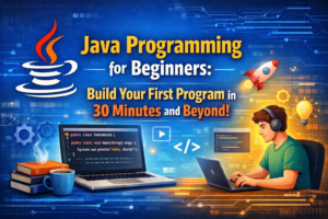 Java Programming for Beginners: Build Your First Program in 30 Minutes and Beyond!